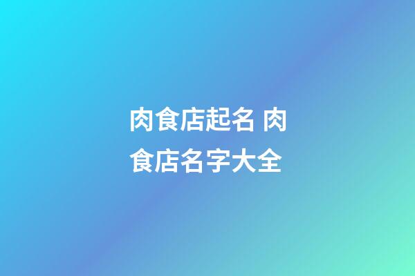 肉食店起名 肉食店名字大全-第1張-店鋪起名-玄機派
